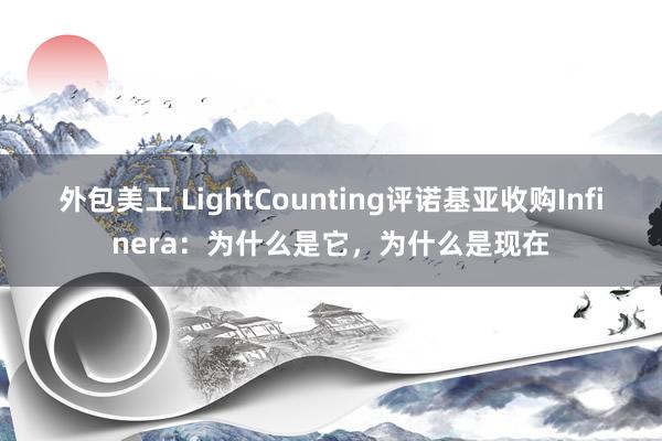 外包美工 LightCounting评诺基亚收购Infinera：为什么是它，为什么是现在