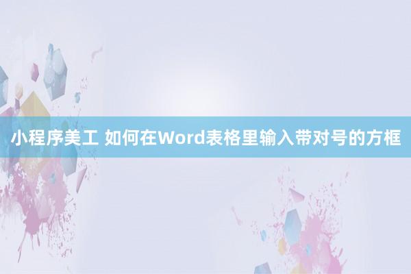 小程序美工 如何在Word表格里输入带对号的方框