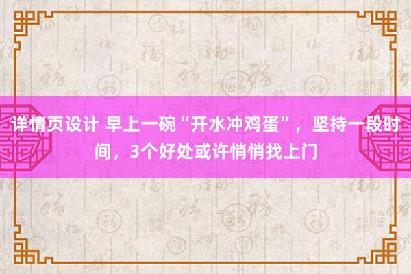 详情页设计 早上一碗“开水冲鸡蛋”，坚持一段时间，3个好处或许悄悄找上门