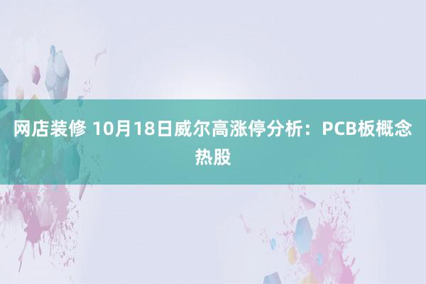 网店装修 10月18日威尔高涨停分析：PCB板概念热股